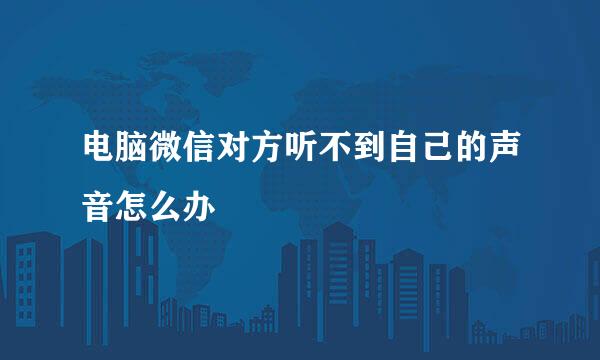 电脑微信对方听不到自己的声音怎么办