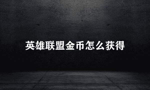 英雄联盟金币怎么获得