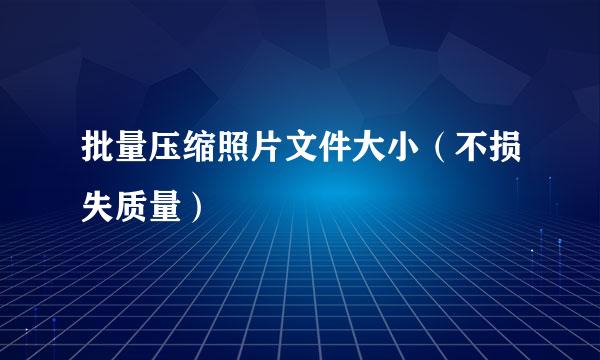 批量压缩照片文件大小（不损失质量）