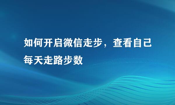 如何开启微信走步，查看自己每天走路步数