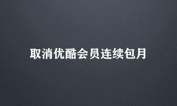 取消优酷会员连续包月
