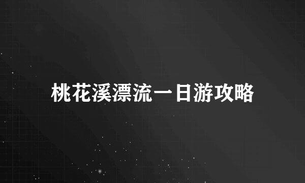桃花溪漂流一日游攻略