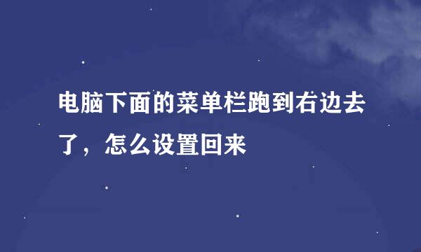 电脑下面的菜单栏跑到右边去了，怎么设置回来