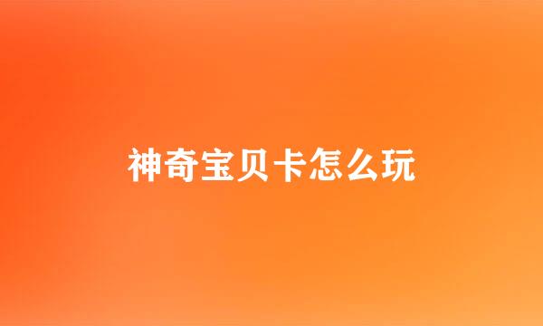 神奇宝贝卡怎么玩