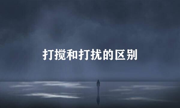 打搅和打扰的区别