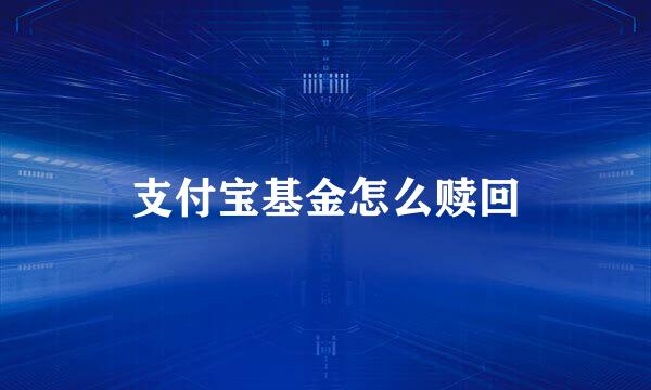 支付宝基金怎么赎回