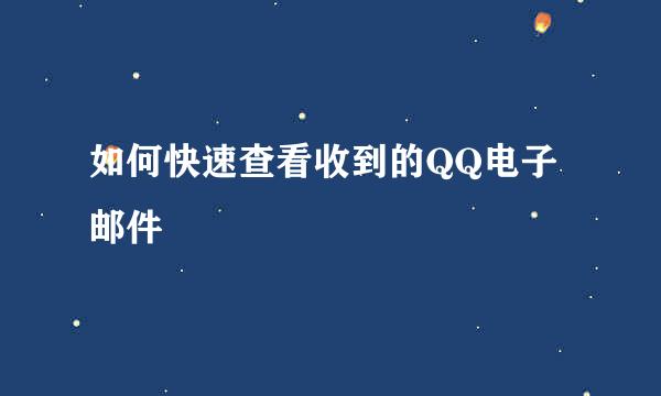 如何快速查看收到的QQ电子邮件