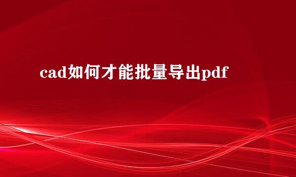 cad如何才能批量导出pdf