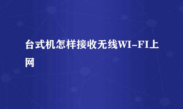 台式机怎样接收无线WI-FI上网