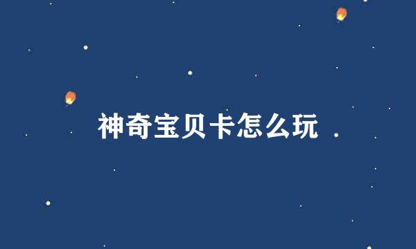 神奇宝贝卡怎么玩