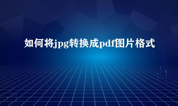 如何将jpg转换成pdf图片格式