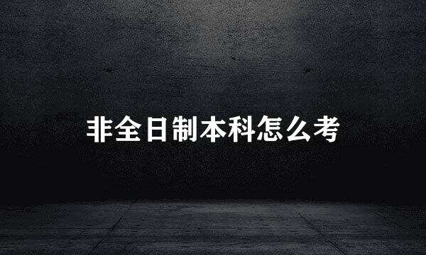 非全日制本科怎么考