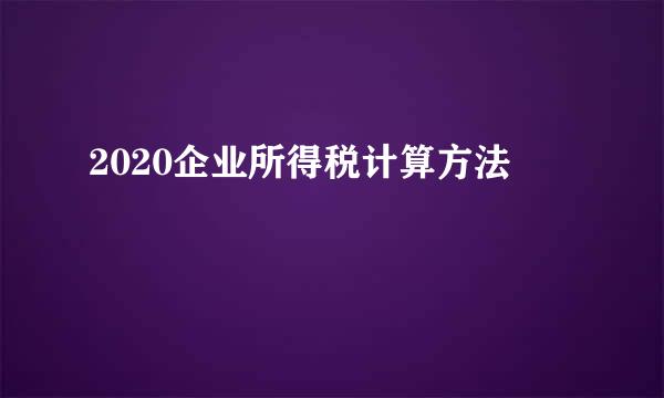 2020企业所得税计算方法