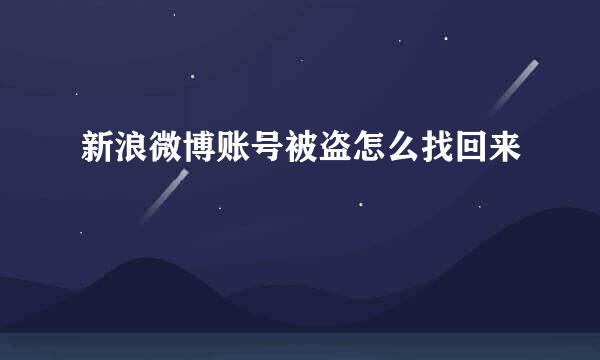 新浪微博账号被盗怎么找回来
