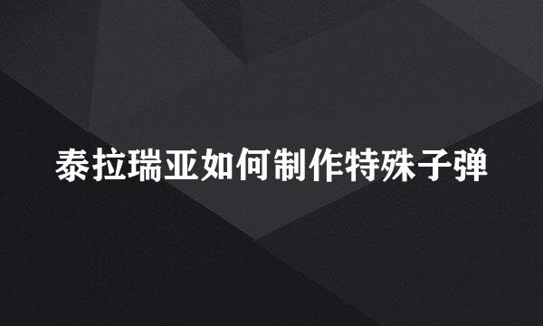 泰拉瑞亚如何制作特殊子弹