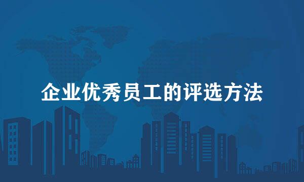 企业优秀员工的评选方法