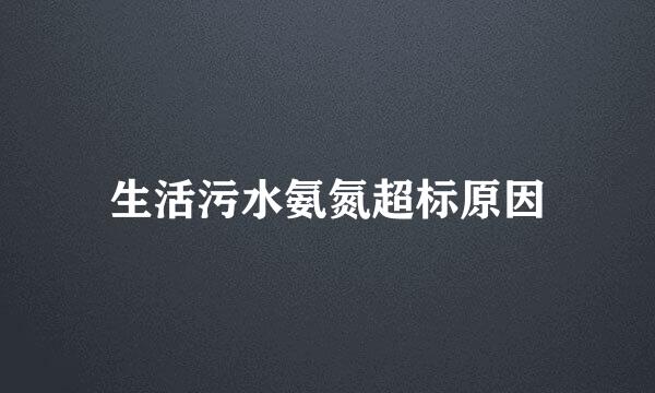 生活污水氨氮超标原因