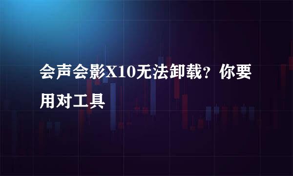 会声会影X10无法卸载？你要用对工具