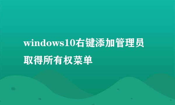 windows10右键添加管理员取得所有权菜单