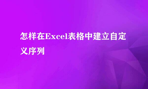 怎样在Excel表格中建立自定义序列