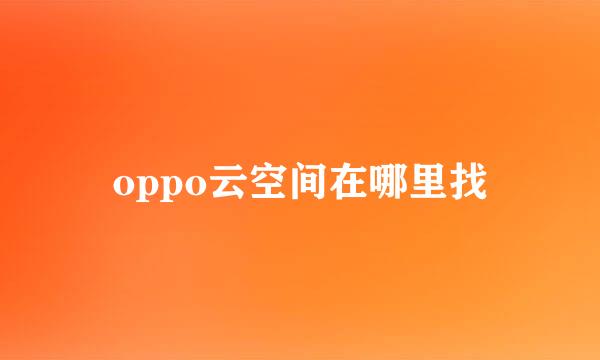 oppo云空间在哪里找