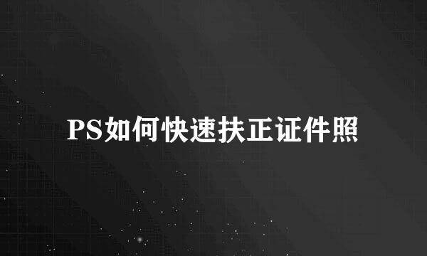 PS如何快速扶正证件照