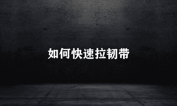 如何快速拉韧带