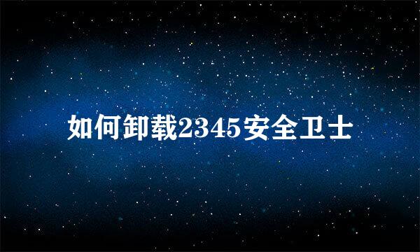如何卸载2345安全卫士