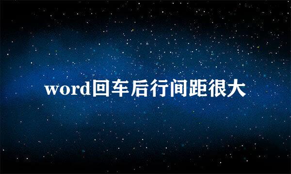 word回车后行间距很大