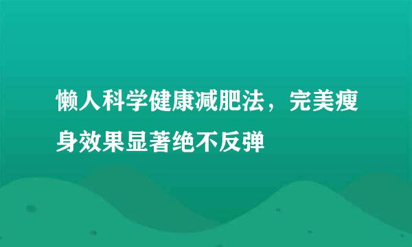 懒人科学健康减肥法，完美瘦身效果显著绝不反弹