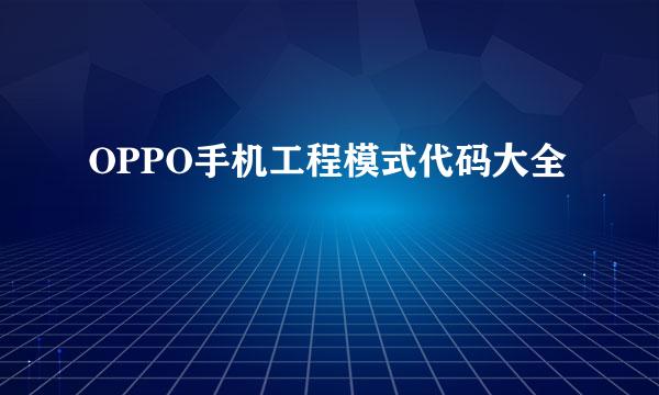 OPPO手机工程模式代码大全