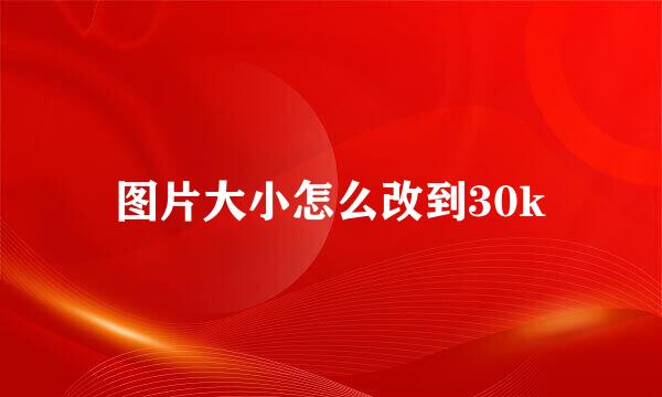 图片大小怎么改到30k