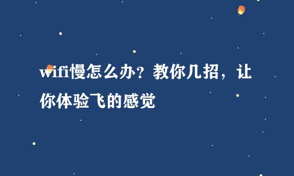 wifi慢怎么办？教你几招，让你体验飞的感觉