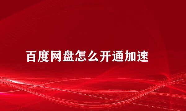 百度网盘怎么开通加速劵
