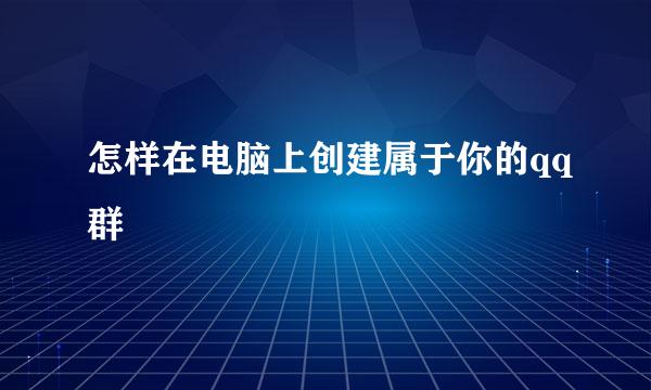 怎样在电脑上创建属于你的qq群