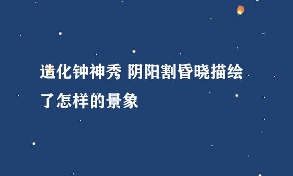 造化钟神秀 阴阳割昏晓描绘了怎样的景象