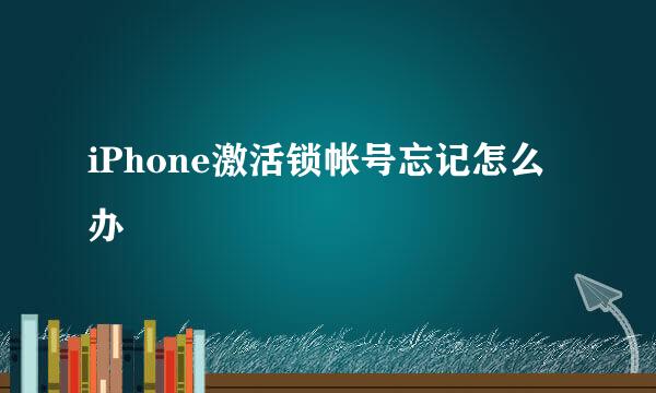 iPhone激活锁帐号忘记怎么办