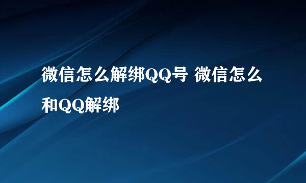 微信怎么解绑QQ号 微信怎么和QQ解绑