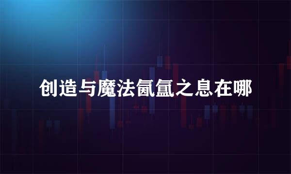 创造与魔法氤氲之息在哪