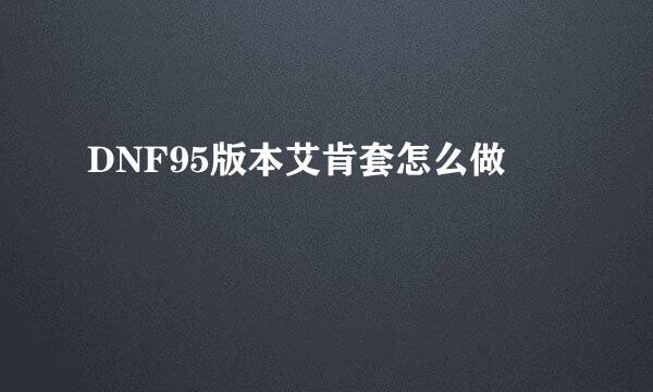 DNF95版本艾肯套怎么做