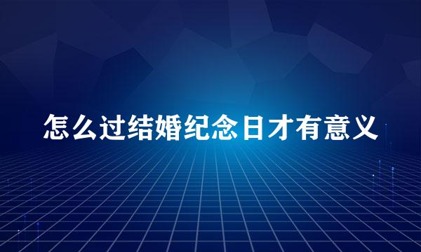 怎么过结婚纪念日才有意义