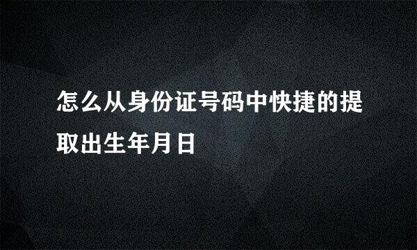 怎么从身份证号码中快捷的提取出生年月日