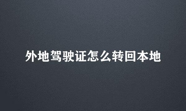 外地驾驶证怎么转回本地