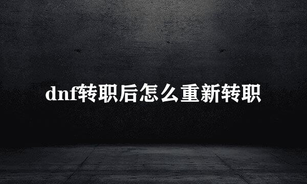 dnf转职后怎么重新转职