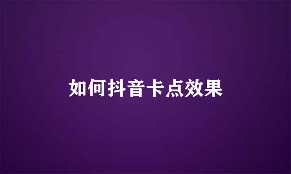 如何抖音卡点效果