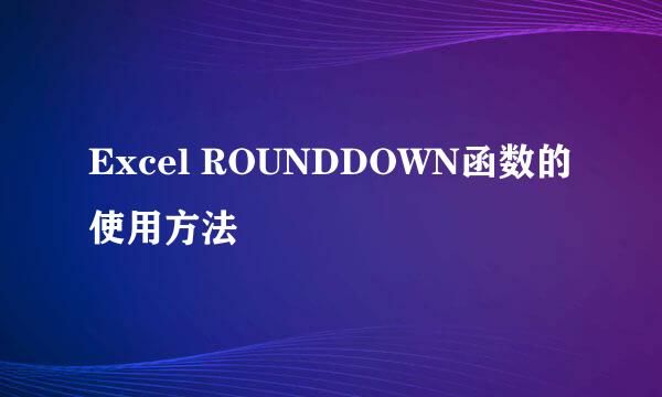 Excel ROUNDDOWN函数的使用方法