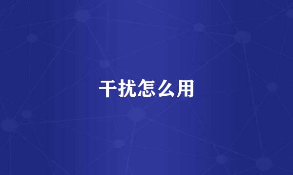 干扰怎么用