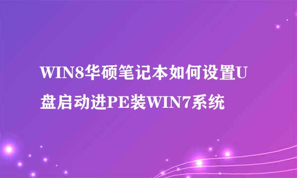 WIN8华硕笔记本如何设置U盘启动进PE装WIN7系统