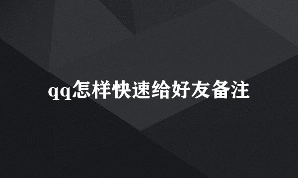 qq怎样快速给好友备注