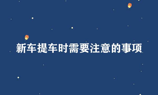 新车提车时需要注意的事项